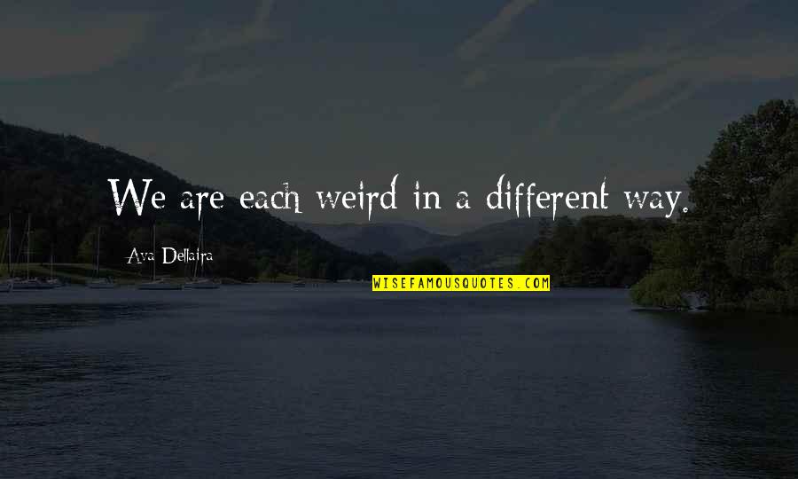 Fouquets St Quotes By Ava Dellaira: We are each weird in a different way.