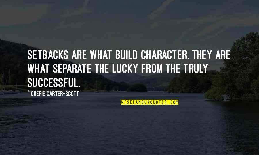 Four Legged Family Quotes By Cherie Carter-Scott: Setbacks are what build character. They are what