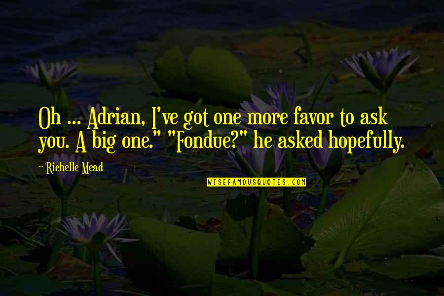 Fowl Language Quotes By Richelle Mead: Oh ... Adrian, I've got one more favor