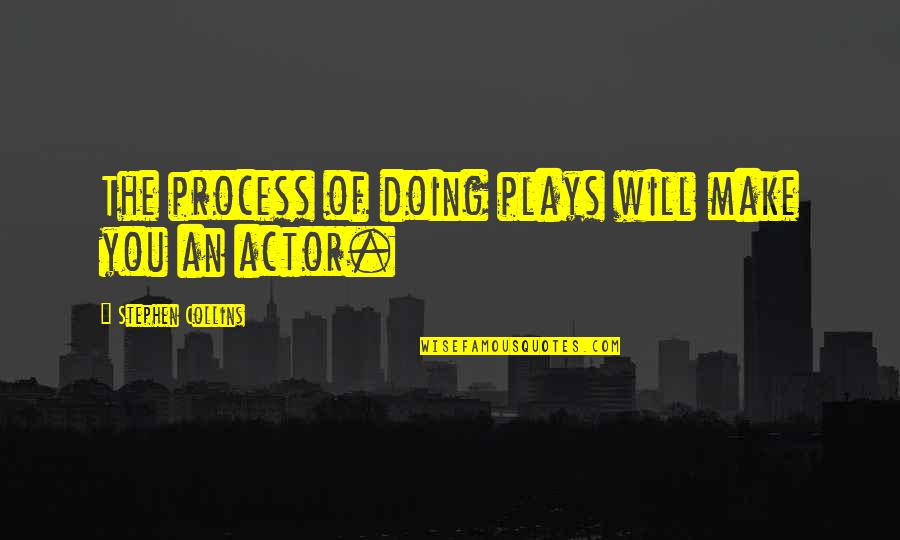 Foxheart Art Quotes By Stephen Collins: The process of doing plays will make you