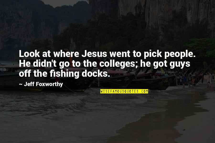 Foxworthy Quotes By Jeff Foxworthy: Look at where Jesus went to pick people.