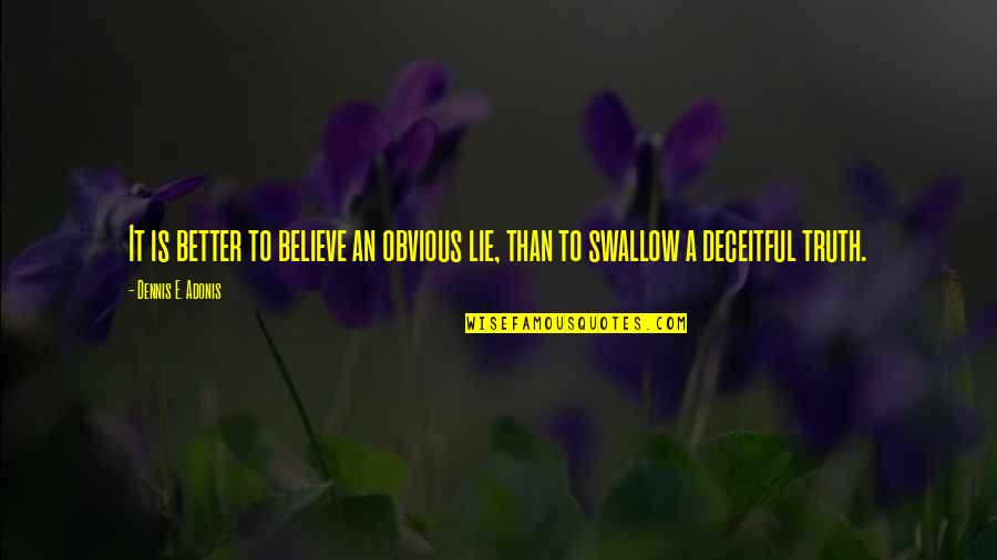 Foxy Shazam Quotes By Dennis E. Adonis: It is better to believe an obvious lie,
