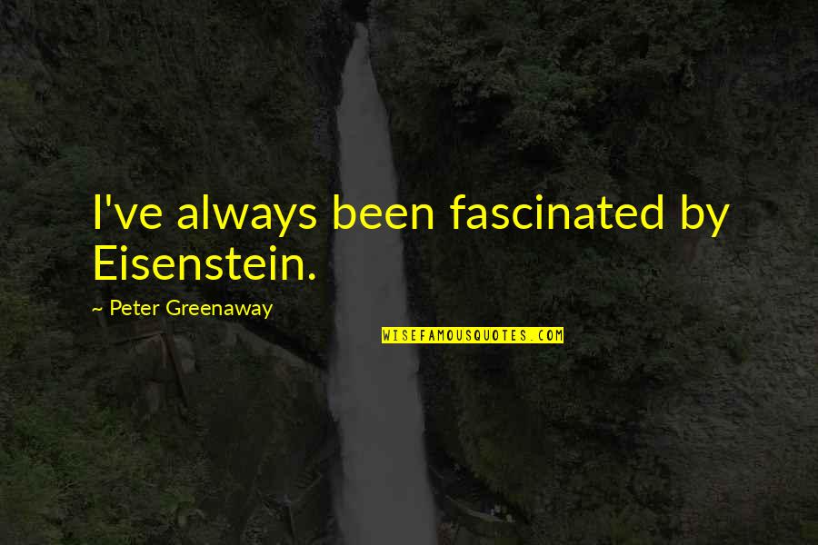 Fracked Documentary Quotes By Peter Greenaway: I've always been fascinated by Eisenstein.