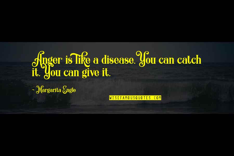 Fragale Building Quotes By Margarita Engle: Anger is like a disease.You can catch it.You