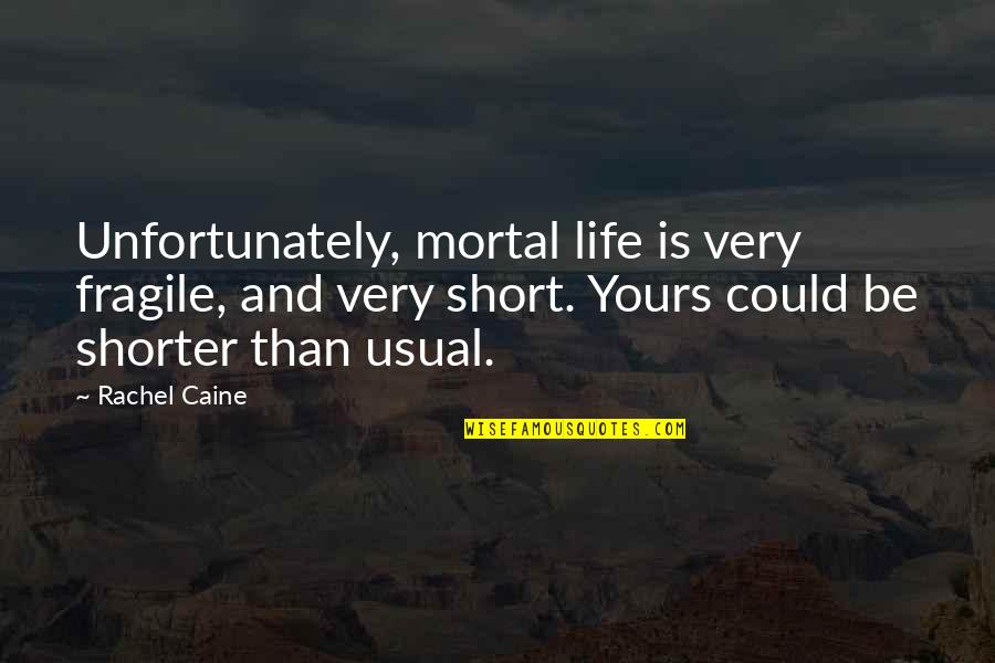 Fragile Life Quotes By Rachel Caine: Unfortunately, mortal life is very fragile, and very