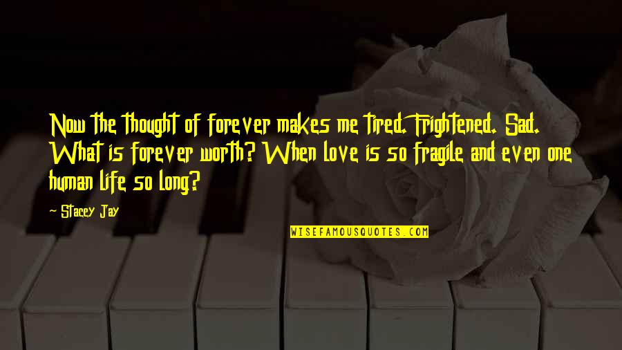 Fragile Life Quotes By Stacey Jay: Now the thought of forever makes me tired.