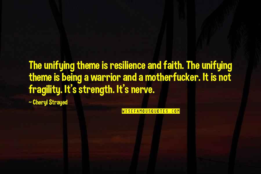 Fragility Quotes By Cheryl Strayed: The unifying theme is resilience and faith. The