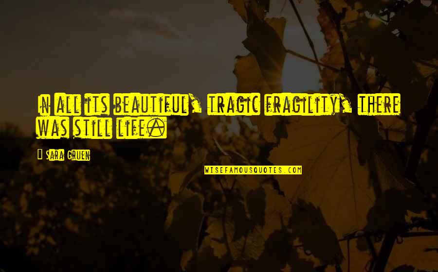 Fragility Quotes By Sara Gruen: In all its beautiful, tragic fragility, there was