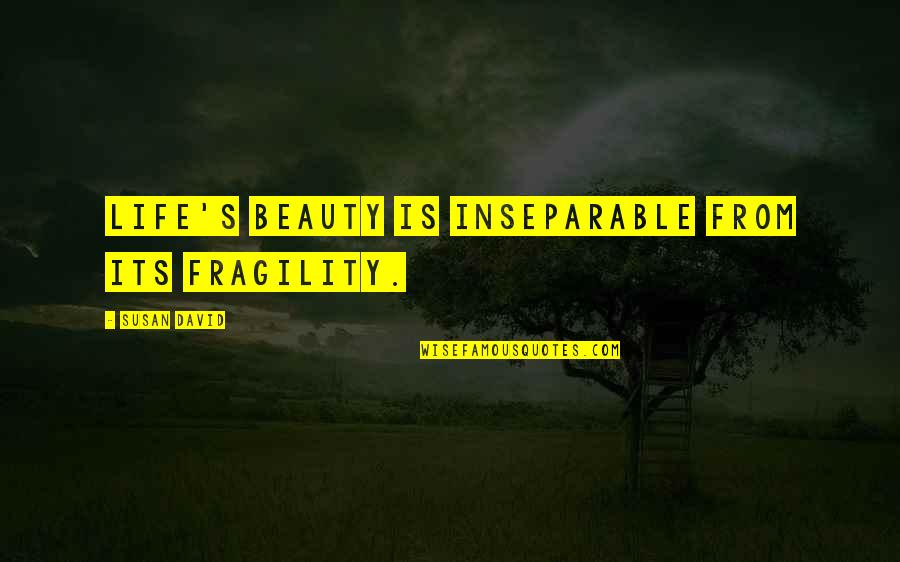 Fragility Quotes By Susan David: Life's beauty is inseparable from its fragility.