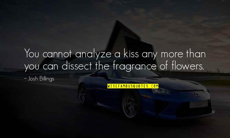 Fragrance Of Flower Quotes By Josh Billings: You cannot analyze a kiss any more than