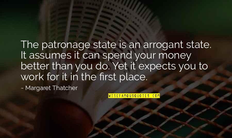 Frailty Thy Name Quotes By Margaret Thatcher: The patronage state is an arrogant state. It