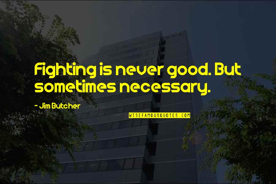 Fraitia Quotes By Jim Butcher: Fighting is never good. But sometimes necessary.