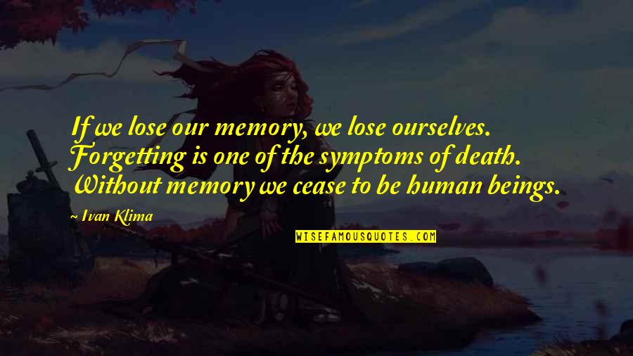 Fraitiliy Quotes By Ivan Klima: If we lose our memory, we lose ourselves.