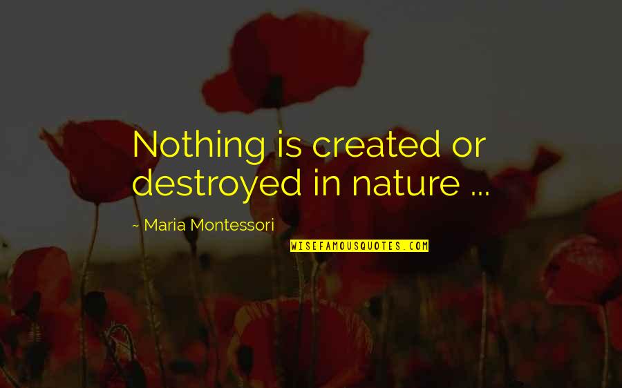 Fraitiliy Quotes By Maria Montessori: Nothing is created or destroyed in nature ...