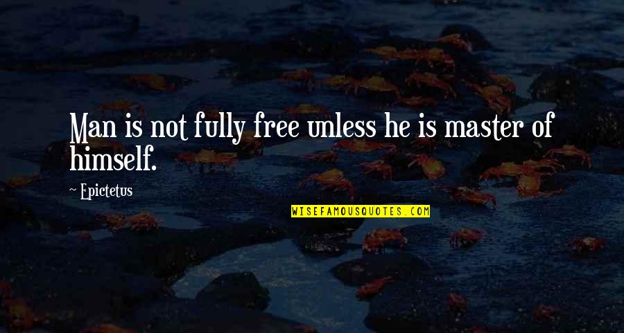 Fraittrain Quotes By Epictetus: Man is not fully free unless he is