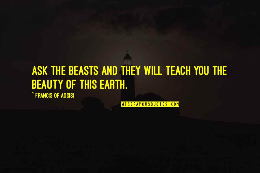 Fraja Maroc Quotes By Francis Of Assisi: Ask the beasts and they will teach you