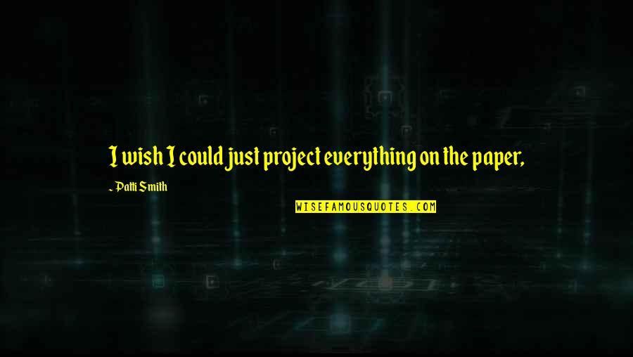 Frakcjonowanie Quotes By Patti Smith: I wish I could just project everything on