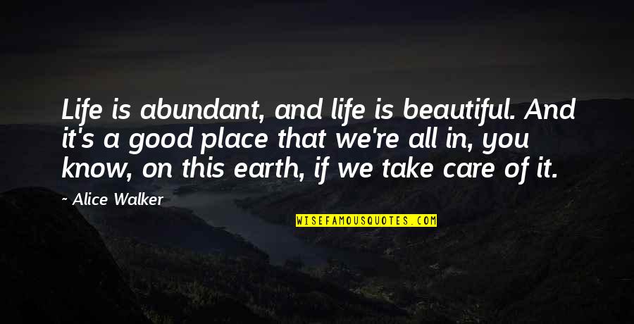 Fralick Quotes By Alice Walker: Life is abundant, and life is beautiful. And