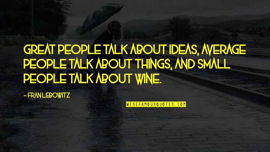 Fran Lebowitz Quotes By Fran Lebowitz: Great people talk about ideas, average people talk