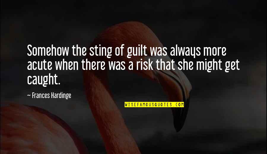 Francesas Calientes Quotes By Frances Hardinge: Somehow the sting of guilt was always more