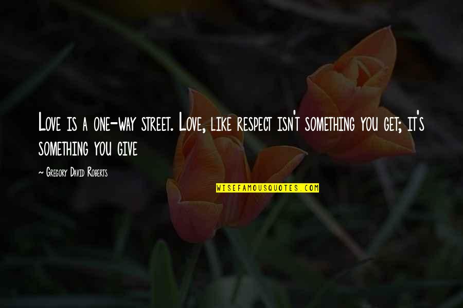 Francien Dorliae Quotes By Gregory David Roberts: Love is a one-way street. Love, like respect