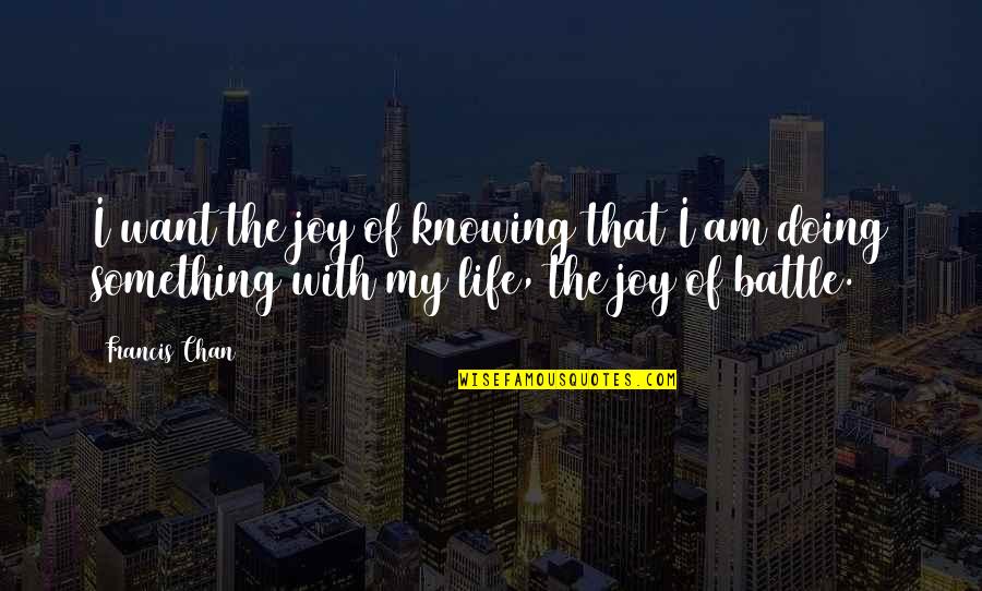 Francis Chan Quotes By Francis Chan: I want the joy of knowing that I