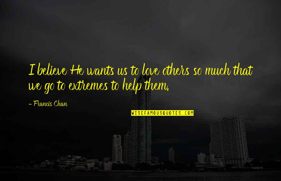 Francis Chan Quotes By Francis Chan: I believe He wants us to love others