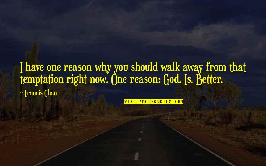 Francis Chan Quotes By Francis Chan: I have one reason why you should walk