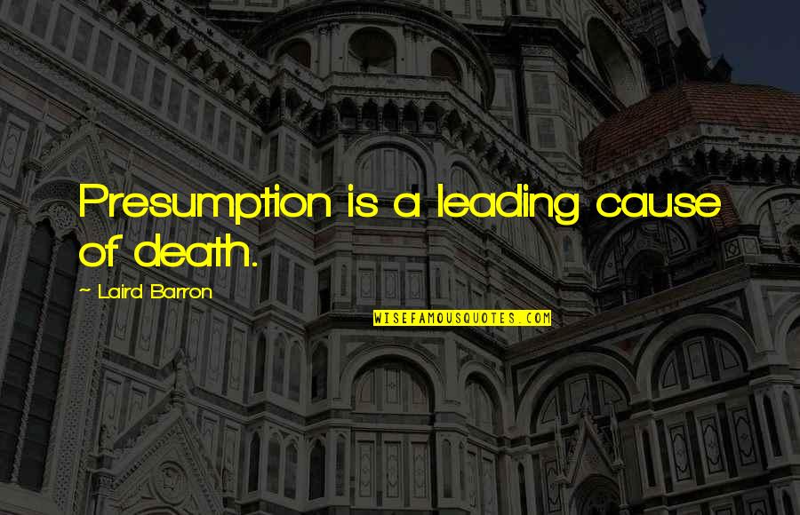 Francisco De Vitoria Quotes By Laird Barron: Presumption is a leading cause of death.