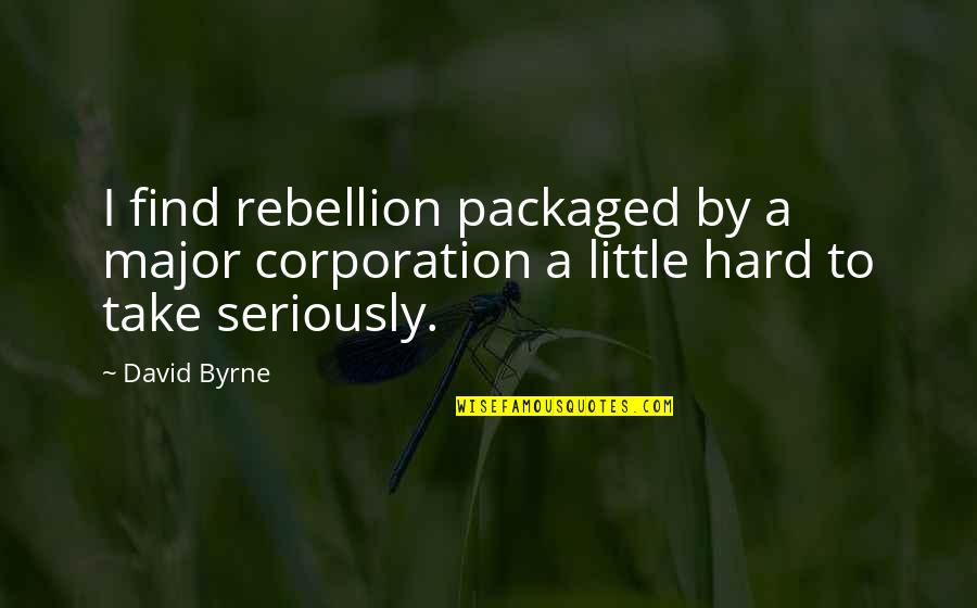 Francisco Hidalgo Quotes By David Byrne: I find rebellion packaged by a major corporation