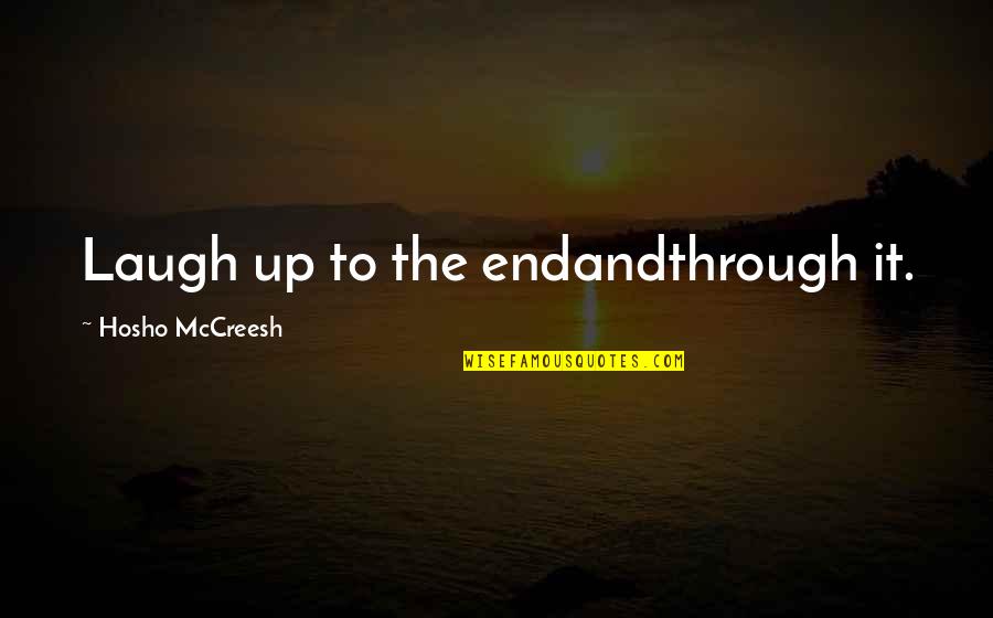 Francisco Hidalgo Quotes By Hosho McCreesh: Laugh up to the endandthrough it.