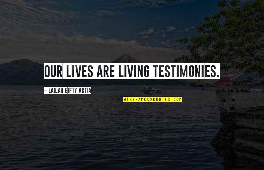 Francisco Hidalgo Quotes By Lailah Gifty Akita: Our lives are living testimonies.