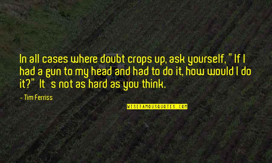 Francisco Movie Quote Quotes By Tim Ferriss: In all cases where doubt crops up, ask