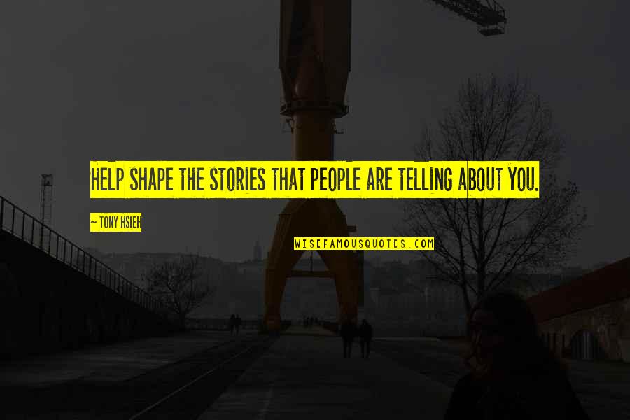 Francissen Quotes By Tony Hsieh: Help shape the stories that people are telling