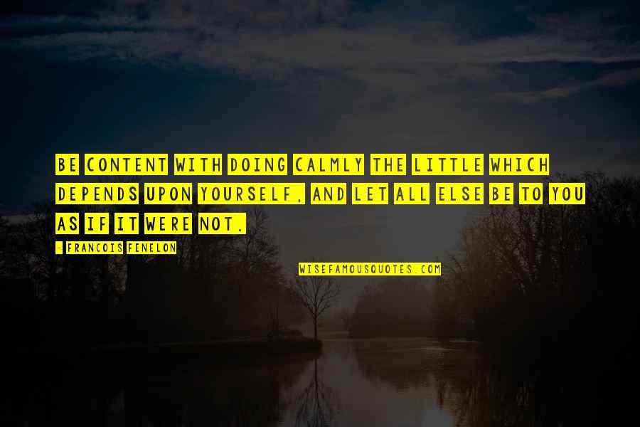 Francois Fenelon Quotes By Francois Fenelon: Be content with doing calmly the little which