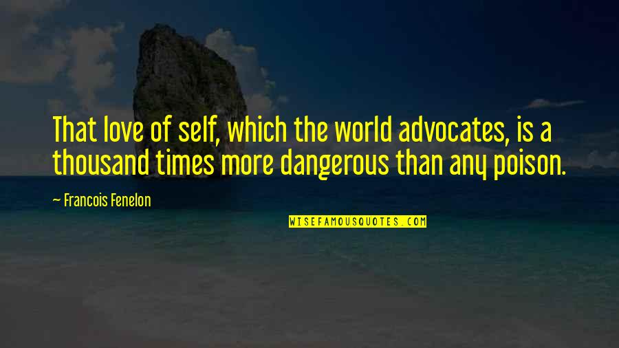 Francois Fenelon Quotes By Francois Fenelon: That love of self, which the world advocates,