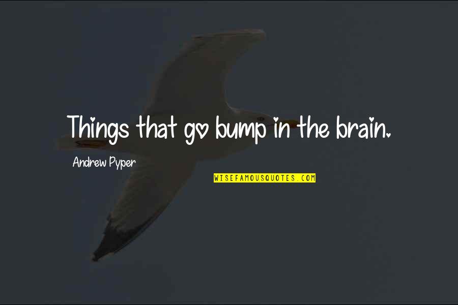 Francois Gautier Quotes By Andrew Pyper: Things that go bump in the brain.