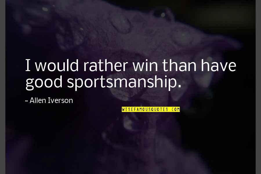 Francotte Shotgun Quotes By Allen Iverson: I would rather win than have good sportsmanship.