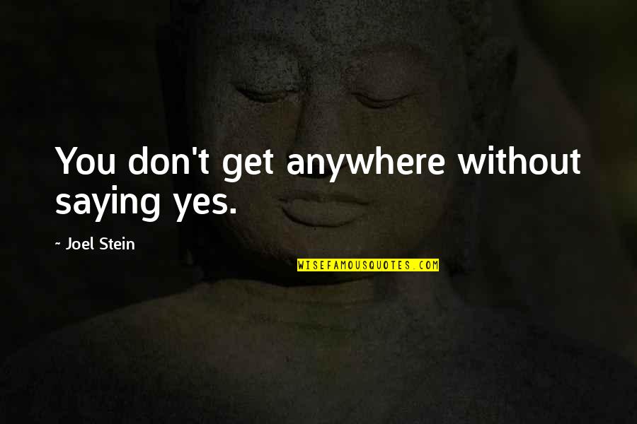 Frangos Nyc Quotes By Joel Stein: You don't get anywhere without saying yes.