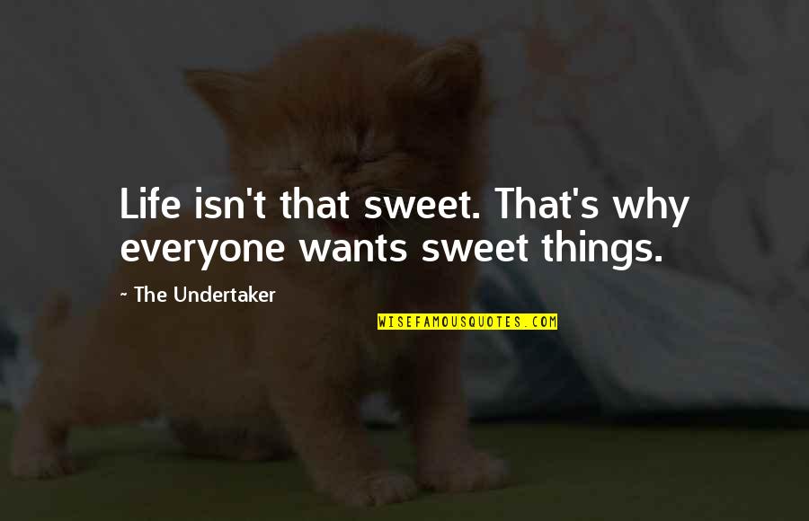 Franich Armed Quotes By The Undertaker: Life isn't that sweet. That's why everyone wants