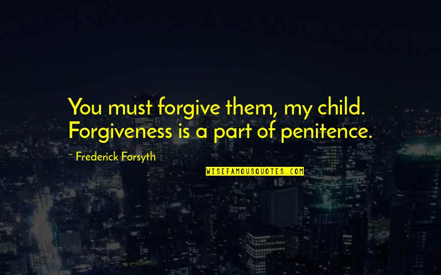 Franjul Zapatos Quotes By Frederick Forsyth: You must forgive them, my child. Forgiveness is