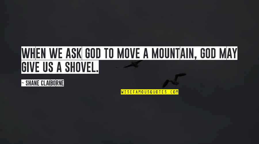 Frank Caliendo Jon Gruden Quotes By Shane Claiborne: When we ask God to move a mountain,