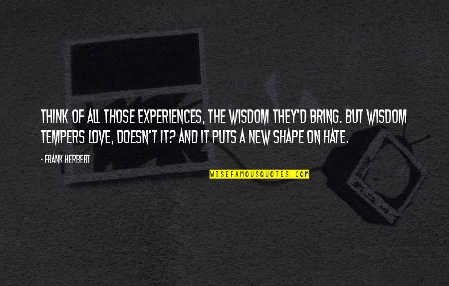 Frank D'arbo Quotes By Frank Herbert: Think of all those experiences, the wisdom they'd