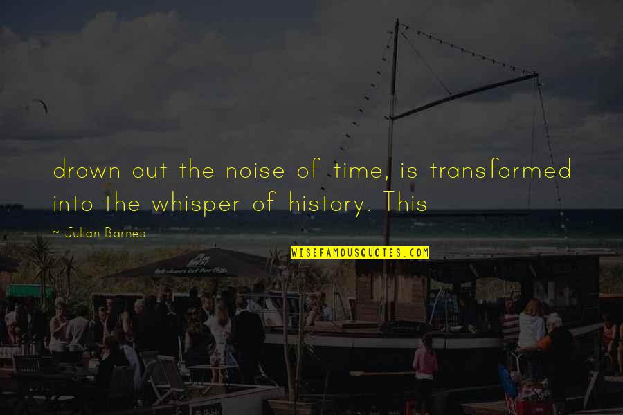 Frank Ocean Funny Quotes By Julian Barnes: drown out the noise of time, is transformed