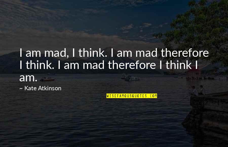 Frank Porter Quotes By Kate Atkinson: I am mad, I think. I am mad