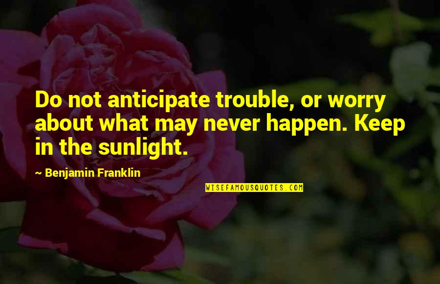 Frank Worthington Quotes By Benjamin Franklin: Do not anticipate trouble, or worry about what