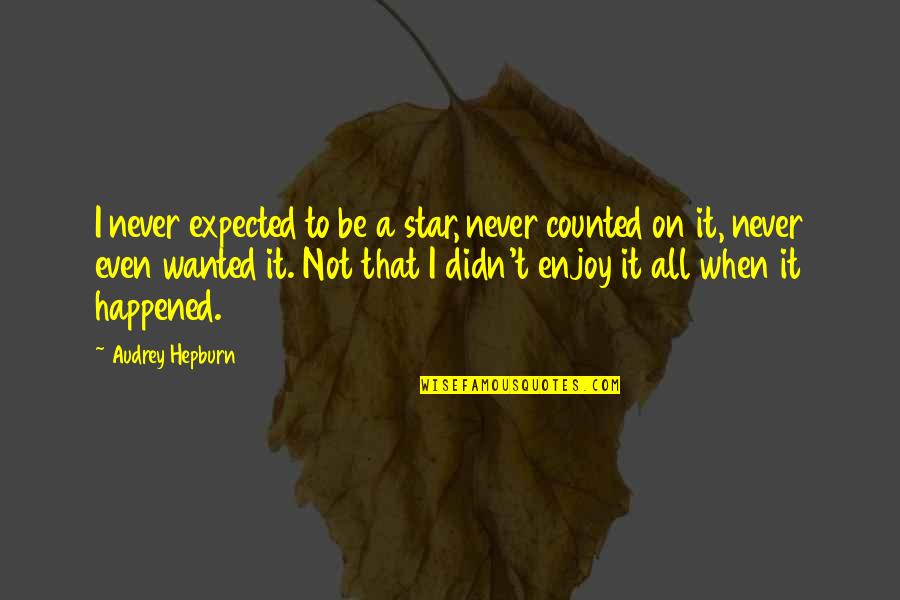 Frankenstein Volume 3 Chapter 1 Quotes By Audrey Hepburn: I never expected to be a star, never