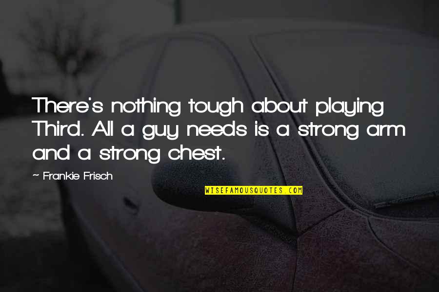 Frankie Frisch Quotes By Frankie Frisch: There's nothing tough about playing Third. All a