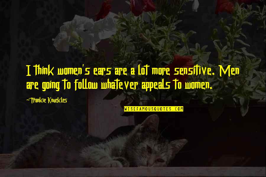 Frankie Knuckles Quotes By Frankie Knuckles: I think women's ears are a lot more