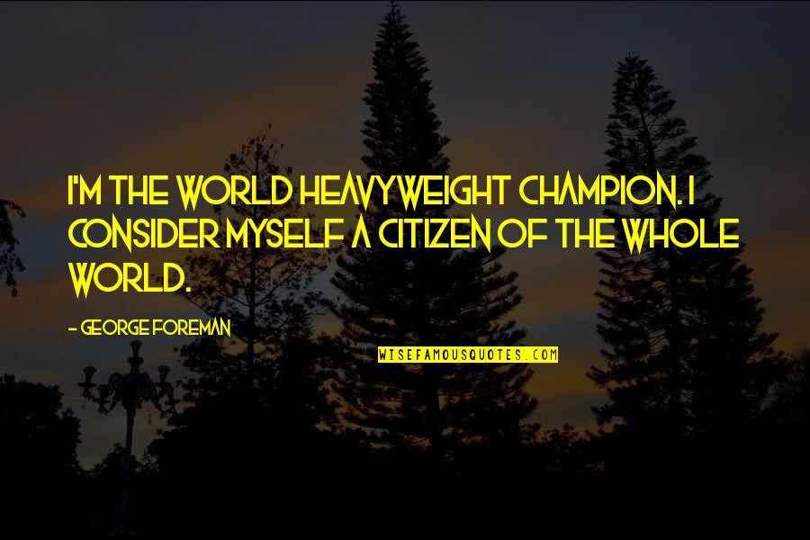 Frankiewicz Financial Quotes By George Foreman: I'm the world heavyweight champion. I consider myself